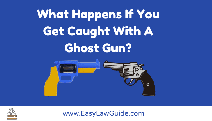 What Happens If You Get Caught With A Ghost Gun